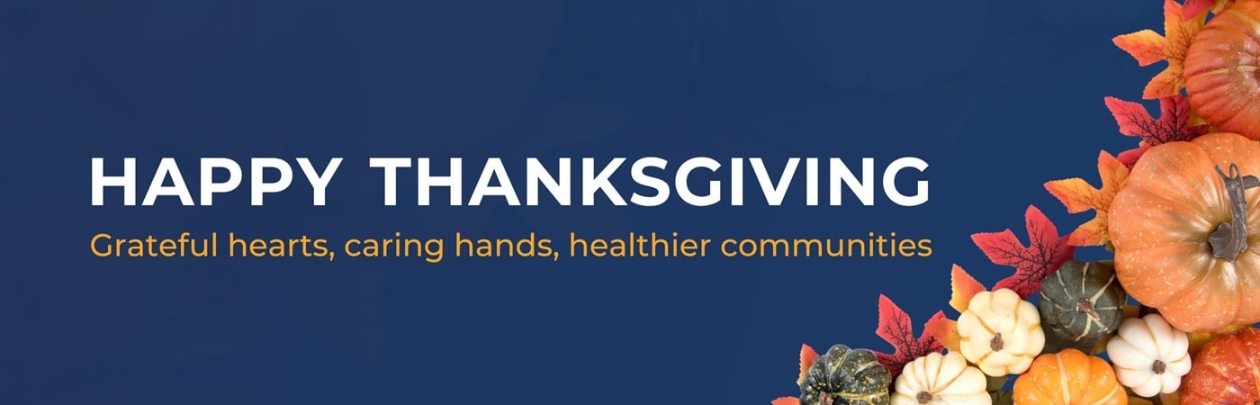 Banner image with the text 'Happy Thanksgiving: Grateful Hearts, Caring Hands, Healthier Communities' on a festive holiday background Banner image with the text 'Happy Thanksgiving: Grateful Hearts, Caring Hands, Healthier Communities' on a festive holiday background