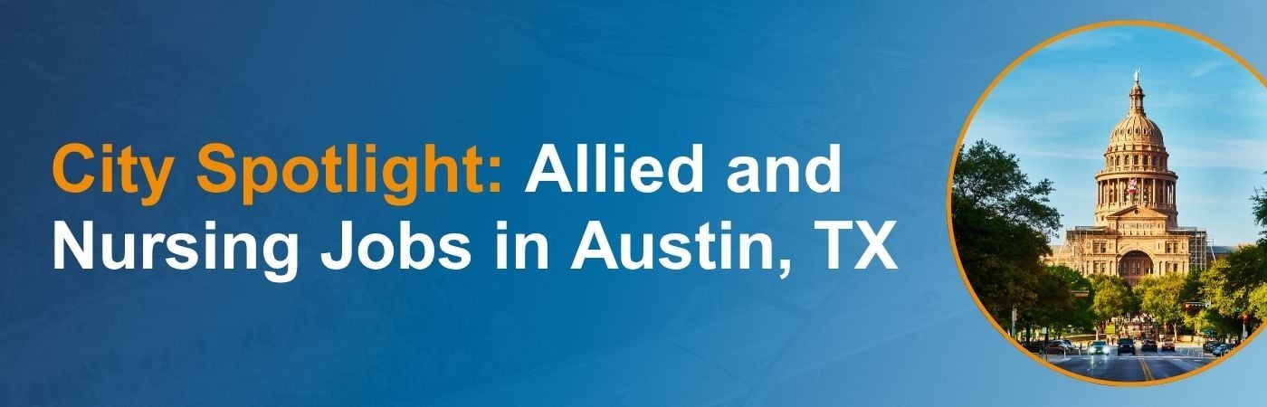 Banner image showing the Texas state capital and the text, 'City Spotlight: Find Allied and Nursing Jobs in Austin, TX'