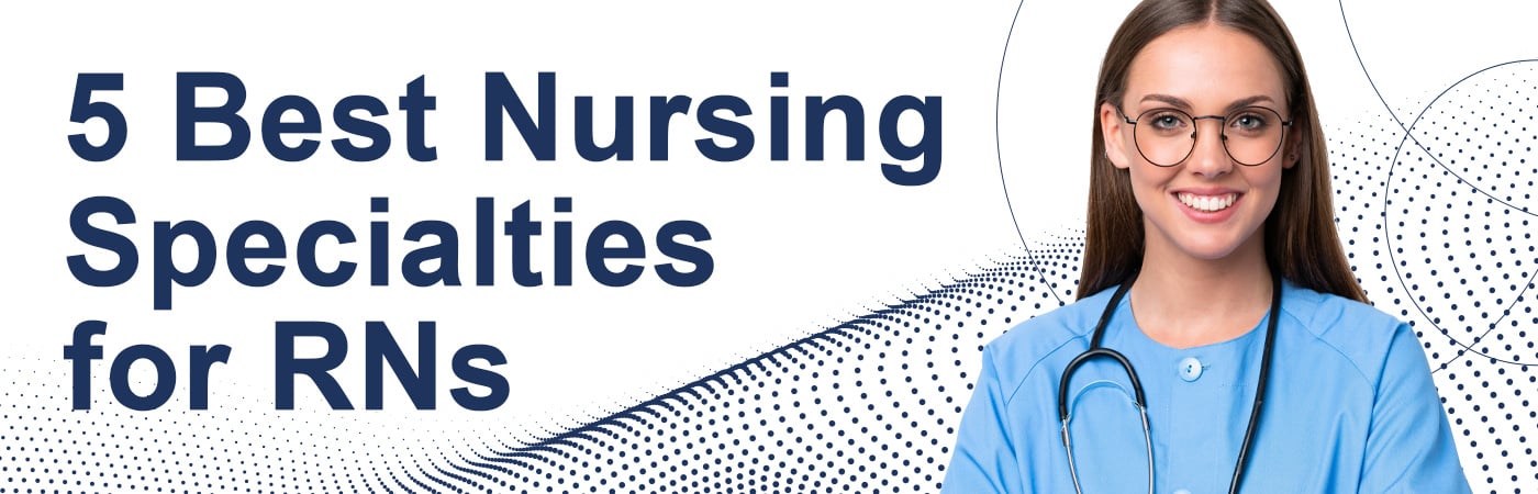 5 Best Nursing Specialties for RNs