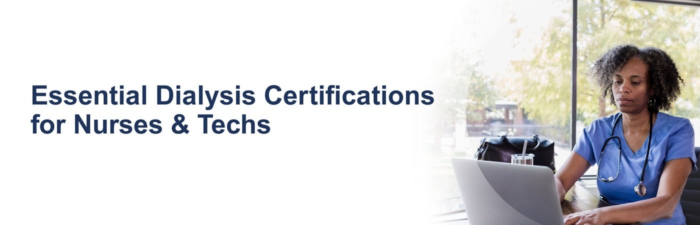 Banner image showing a nurse working on a laptop with the text, 'Essential Dialysis Certifications for Nurses & Techs' Banner image showing a nurse working on a laptop with the text, 'Essential Dialysis Certifications for Nurses & Techs'