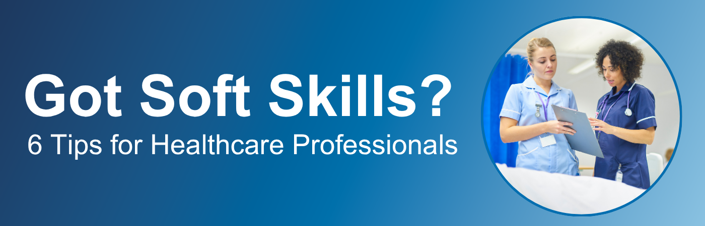 Banner image showing two healthcare professionals at work with the text, 'Got Soft Skills? 6 Tips for Healthcare Professionals'