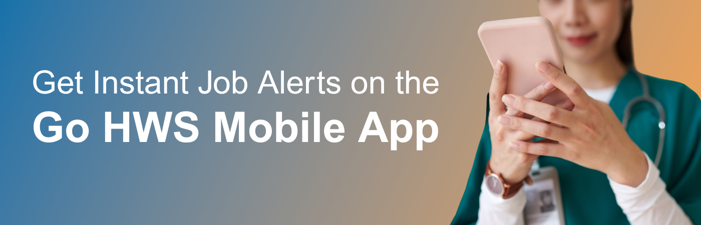 Banner image of a healthcare professional using an app with the text, 'How to Get Instant Job Alerts with the Go HWS Mobile App' Banner image of a healthcare professional using an app with the text, 'How to Get Instant Job Alerts with the Go HWS Mobile App'