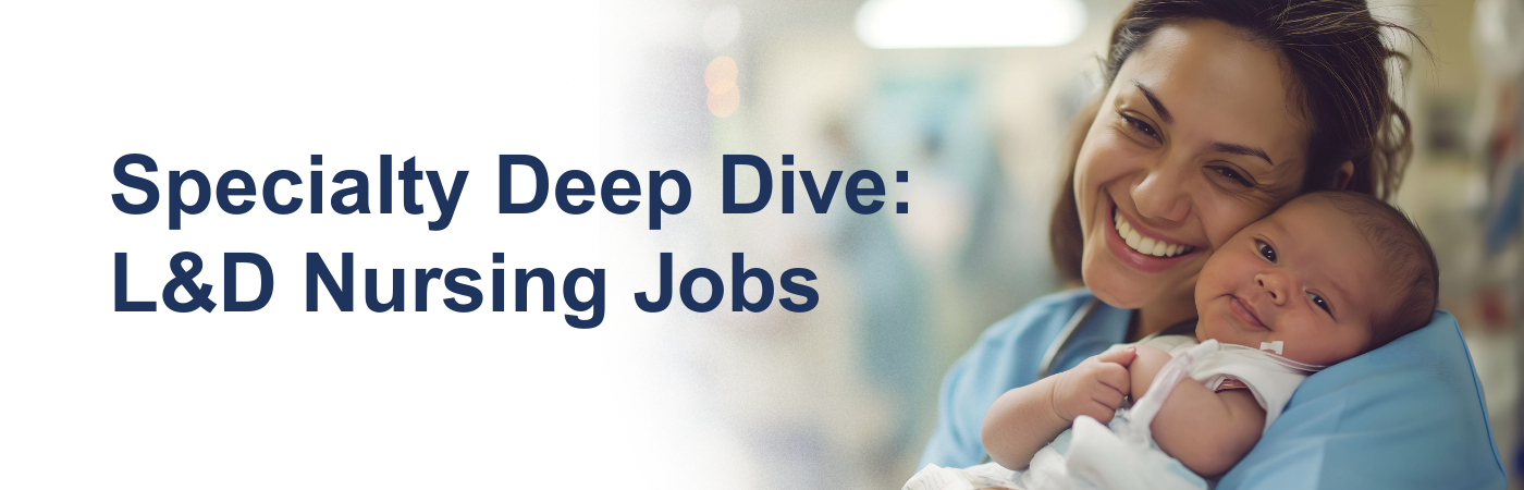 Banner image showing a happy mother and newborn with the text, 'Specialty Deep Dive: L&D Nursing Jobs'