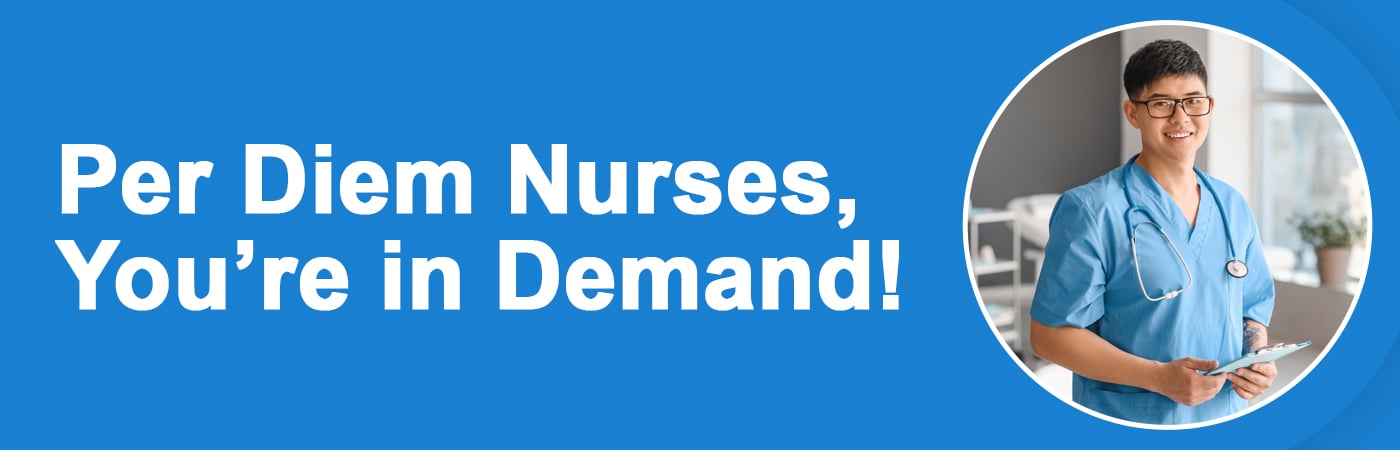 Image of a smiling nursing professional with the text, "Per Diem Nurses, You're in Demand!"