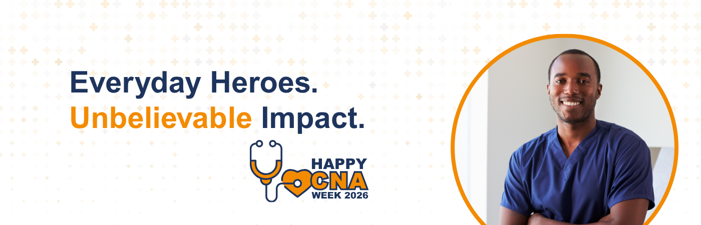 Banner image showing a smiling nursing assistant with the text, 'Everyday Heroes. Unbelievable Impact. Happy CNA Week 2026'