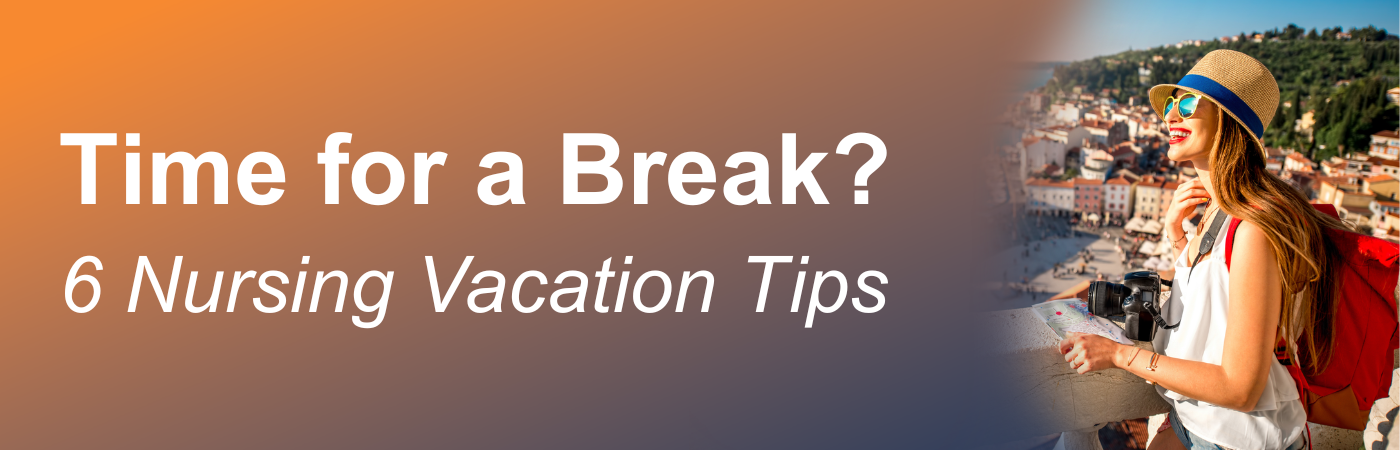 Banner image of a happy traveler on vacation with the text, 'Time for a Break? 6 Nursing Vacation Tips'